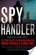 Špiónsky manipulátor: Spomienky dôstojníka KGB: Pravdivý príbeh muža, ktorý naverboval Roberta Hanssena a Aldricha Amesa - Spy Handler: Memoir of a KGB Officer: The True Story of the Man Who Recruited Robert Hanssen and Aldrich Ames
