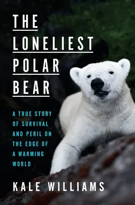 Najosamelejší ľadový medveď: Skutočný príbeh o prežití a nebezpečenstve na okraji otepľujúceho sa sveta - The Loneliest Polar Bear: A True Story of Survival and Peril on the Edge of a Warming World