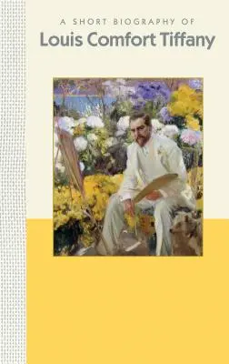 Krátky životopis Louisa Comfort Tiffanyho: Krátky životopis - A Short Biography of Louis Comfort Tiffany: A Short Biography