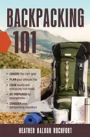 Backpacking 101: Vyberte si správnu výbavu, naplánujte si dokonalý výlet, uvarte si výdatné a energizujúce jedlá na túre, pripravte sa na núdzové situácie - Backpacking 101: Choose the Right Gear, Plan Your Ultimate Trip, Cook Hearty and Energizing Trail Meals, Be Prepared for Emergencies, C