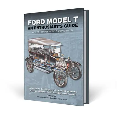 Ford Model T: Sprievodca pre nadšencov: 1908 až 1927 (všetky modely a varianty) - Ford Model T: An Enthusiast's Guide: 1908 to 1927 (All Models and Variants)