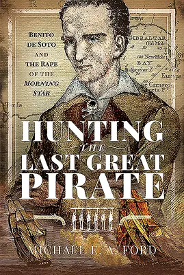 Lov na posledného veľkého piráta: Benito de Soto a znásilnenie Jitřnej hviezdy - Hunting the Last Great Pirate: Benito de Soto and the Rape of the Morning Star