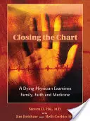 Uzavretie grafu: Umierajúci lekár skúma rodinu, vieru a medicínu - Closing the Chart: A Dying Physician Examines Family, Faith, and Medicine