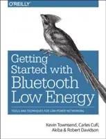 Začíname s technológiou Bluetooth Low Energy: Nástroje a techniky pre nízkoenergetické siete - Getting Started with Bluetooth Low Energy: Tools and Techniques for Low-Power Networking