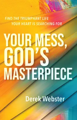 Tvoj neporiadok, Božie majstrovské dielo: Nájdite triumfálny život, ktorý vaše srdce hľadá - Your Mess, God's Masterpiece: Find the Triumphant Life Your Heart Is Searching for