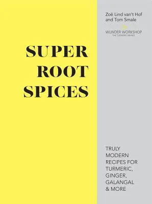 Super koreňové korenie - Skutočne moderné recepty na kurkumu, zázvor, galangal a ďalšie - Super Root Spices - Truly modern recipes for turmeric, ginger, galangal & more