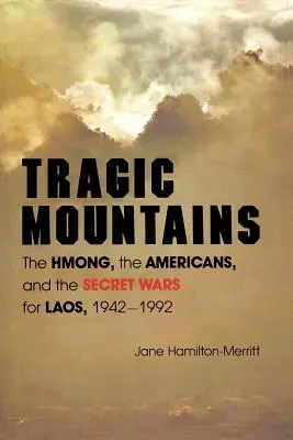 Tragické hory: Hmongovia, Američania a tajné vojny o Laos v rokoch 1942 - 1992 - Tragic Mountains: The Hmong, the Americans, and the Secret Wars for Laos, 1942-1992