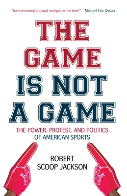 Hra nie je hra: Hra nie je hra: moc, protest a politika amerického športu - The Game Is Not a Game: The Power, Protest and Politics of American Sports