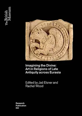Predstavujeme si božské: Umenie v náboženstvách neskorej antiky v celej Eurázii - Imagining the Divine: Art in Religions of Late Antiquity Across Eurasia