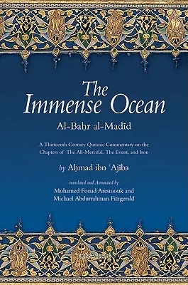 Nesmierny oceán: Al-Bahr al-Madid: Koránový komentár z trinásteho storočia ku kapitolám o všemilosrdnom, udalosti a železe - The Immense Ocean: Al-Bahr Al-Madid: A Thirteenth Century Quranic Commentary on the Chapters of the All-Merciful, the Event, and Iron