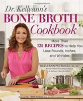 Dr. Kellyann's Bone Broth Cookbook (Kuchárka kostného vývaru Dr. Kellyann): Kuchyňský bujón: 125 receptov, ktoré vám pomôžu schudnúť kilá, centimetre a vrásky - Dr. Kellyann's Bone Broth Cookbook: 125 Recipes to Help You Lose Pounds, Inches, and Wrinkles