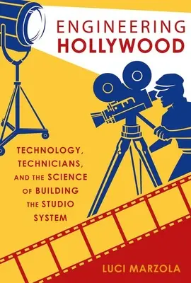Inžiniersky Hollywood: Technológie, technici a veda o budovaní štúdiového systému - Engineering Hollywood: Technology, Technicians, and the Science of Building the Studio System