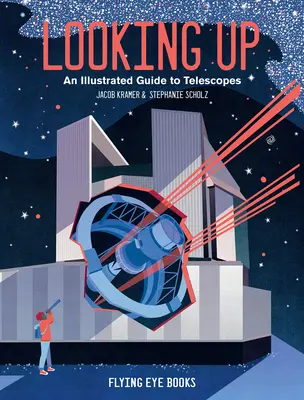 Pozeráme sa hore: Ilustrovaný sprievodca ďalekohľadmi - Looking Up: An Illustrated Guide to Telescopes