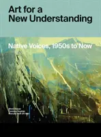 Umenie pre nové chápanie: Hlasy pôvodných obyvateľov, od 50. rokov 20. storočia po súčasnosť - Art for a New Understanding: Native Voices, 1950s to Now