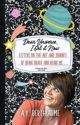 Drahý vesmír, už to chápem: Listy o umení a ceste byť odvážny a byť sám sebou - Dear Universe, I Get It Now: Letters on the Art and Journey of Being Brave and Being Me
