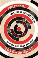 Stretneme sa v kúpeľni - Znovuzrodenie a rock and roll v New Yorku v rokoch 2001 - 2011 - Meet Me in the Bathroom - Rebirth and Rock and Roll in New York City 2001-2011