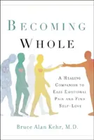 Stať sa celým: Uzdravujúci spoločník na zmiernenie emocionálnej bolesti a nájdenie lásky k sebe samému - Becoming Whole: A Healing Companion to Ease Emotional Pain and Find Self-Love