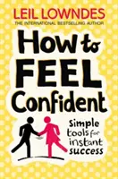 Ako sa cítiť sebavedomo - Jednoduché nástroje pre okamžitý úspech - How to Feel Confident - Simple Tools for Instant Success