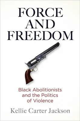 Sila a sloboda: Čierni abolicionisti a politika násilia - Force and Freedom: Black Abolitionists and the Politics of Violence