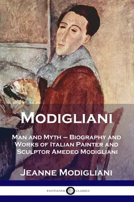 Modigliani: Človek a mýtus - Životopis a dielo talianskeho maliara a sochára Amedea Modiglianiho - Modigliani: Man and Myth - Biography and Works of Italian Painter and Sculptor Amedeo Modigliani