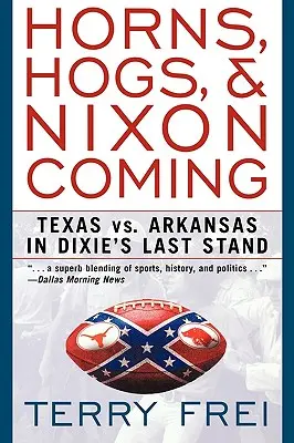 Rohy, prasatá a príchod Nixona: Texas vs. Arkansas v poslednom boji Dixie - Horns, Hogs, and Nixon Coming: Texas Vs. Arkansas in Dixie's Last Stand