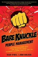 Manažment ľudí bez kĺbov: Vytváranie úspechu s tímom, ktorý máte - víťazi, porazení, neúspešní a všetci ostatní - Bare Knuckle People Management: Creating Success with the Team You Have - Winners, Losers, Misfits, and All