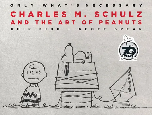 Len to, čo je nevyhnutné 70. výročné vydanie: Schulz a umenie Peanuts - Only What's Necessary 70th Anniversary Edition: Charles M. Schulz and the Art of Peanuts