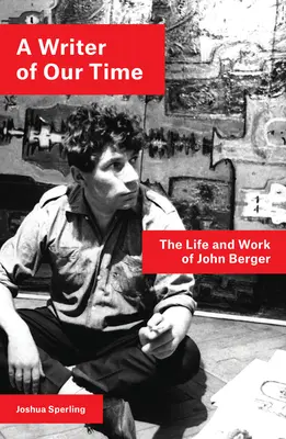 Spisovateľ našej doby: Život a dielo Johna Bergera - A Writer of Our Time: The Life and Work of John Berger