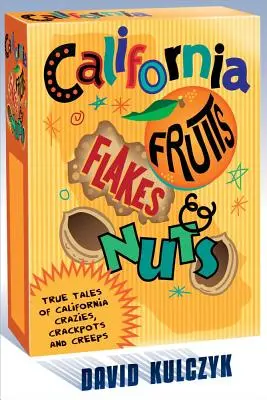 Kalifornské ovocie, vločky a oriešky: Pravdivé príbehy kalifornských bláznov, šialencov a podivínov - California Fruits, Flakes & Nuts: True Tales of California Crazies, Crackpots and Creeps