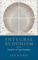 Integrálny budhizmus: A budúcnosť spirituality - Integral Buddhism: And the Future of Spirituality