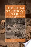 Konečné riešenie v Rige: vykorisťovanie a vyhladzovanie, 1941 - 1944 - The 'Final Solution' in Riga: Exploitation and Annihilation, 1941-1944
