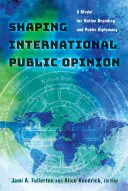 Formovanie medzinárodnej verejnej mienky; model budovania značky štátu a verejnej diplomacie - Shaping International Public Opinion; A Model for Nation Branding and Public Diplomacy