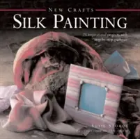 Maľovanie na hodváb: 25 inšpiratívnych projektov s návodom krok za krokom - Silk Painting: 25 Inspirational Projects with Step-By-Step Guidance