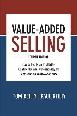 Predaj s pridanou hodnotou: Ako predávať výhodnejšie, sebavedomejšie a profesionálnejšie tým, že budete konkurovať hodnotou - nie cenou - Value-Added Selling: How to Sell More Profitably, Confidently, and Professionally by Competing on Value--Not Price
