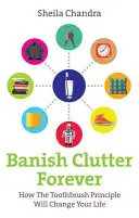 Vyžeňte neporiadok navždy: Ako princíp zubnej kefky zmení váš život - Banish Clutter Forever: How the Toothbrush Principle Will Change Your Life