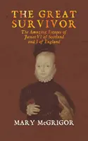 Veľký preživší: Úžasné úteky Jakuba VI. zo Škótska a Jakuba I. z Anglicka - The Great Survivor: The Amazing Escapes of James VI of Scotland and I of England