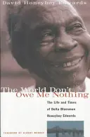 Svet mi nič nedlhuje: Život a doba bluesmana z Delty Honeyboya Edwardsa - The World Don't Owe Me Nothing: The Life and Times of Delta Bluesman Honeyboy Edwards