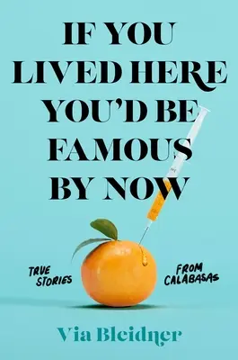 Keby si tu žil, bol by si už slávny: Pravdivé príbehy z Calabasasu - If You Lived Here You'd Be Famous by Now: True Stories from Calabasas