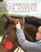 Akupresúra pre kone: Techniky na riešenie výkonnostných problémov a zmiernenie bolesti a nepohodlia: Praktické techniky - Acupressure for Horses: Hands-On Techniques to Solve Performance Problems and Ease Pain and Discomfort