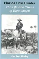 Florida Cow Hunter (Lovec kráv na Floride): Život a doba Bonea Mizella - Florida Cow Hunter: The Life and Times of Bone Mizell
