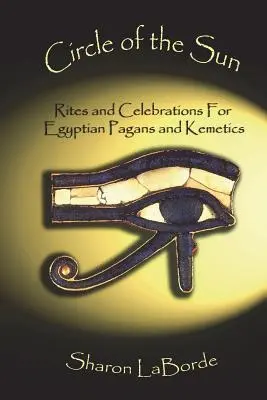 Kruh slnka: Obrady a slávnosti pre egyptských pohanov a kemetikov - Circle of the Sun: Rites and Celebrations for Egyptian Pagans and Kemetics