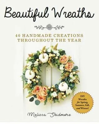 Krásne vence: 40 ručne vyrobených výtvorov počas celého roka - Beautiful Wreaths: 40 Handmade Creations Throughout the Year