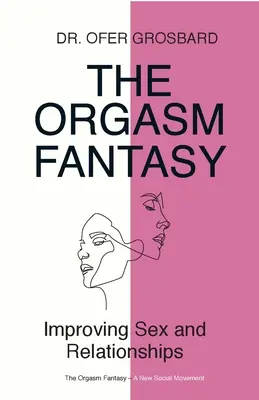 Fantázia orgazmu: Zlepšenie sexu a vzťahov - The Orgasm Fantasy: Improving Sex and Relationships