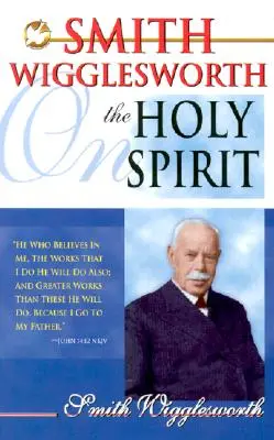 Smith Wigglesworth o Duchu Svätom - Smith Wigglesworth on the Holy Spirit