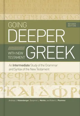 Prehĺbenie novozákonnej gréčtiny, revidované vydanie: Hlbšie štúdium gréčtiny v novozákonnej reči: aktualizované vydanie - Going Deeper with New Testament Greek, Revised Edition: An Intermediate Study of the Grammar and Syntax of the New Testament