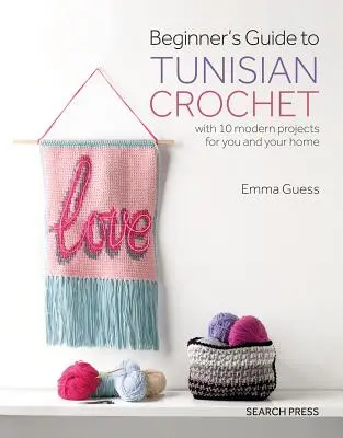 Príručka pre začiatočníkov o tuniskom háčkovaní: S 10 modernými projektmi pre vás a váš domov - Beginner's Guide to Tunisian Crochet: With 10 Modern Projects for You and Your Home