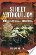 Ulica bez radosti: Francúzsky debakel v Indočíne - Street Without Joy: The French Debacle in Indochina