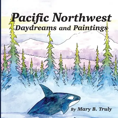 Tichomorské severozápadné sny a maľby - Pacific Northwest Daydreams and Paintings