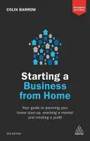 Začíname podnikať z domu: Váš sprievodca plánovaním začatia podnikania z domu, oslovením trhu a vytváraním zisku - Starting a Business from Home: Your Guide to Planning Your Home Start-Up, Reaching a Market and Creating a Profit