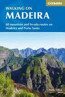 Pešia turistika na Madeire: 60 trás na Madeire a Porto Santo - Walking in Madeira: 60 Routes on Madeira and Porto Santo
